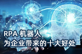 RPA机器人可以为企业带来的十大好处
