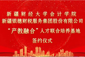 新疆财经大学和银穗财税集团开展“产教融合”人才联合培养基地签约仪式圆满举行